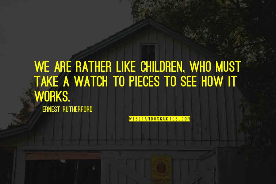 Fawnhope's Quotes By Ernest Rutherford: We are rather like children, who must take