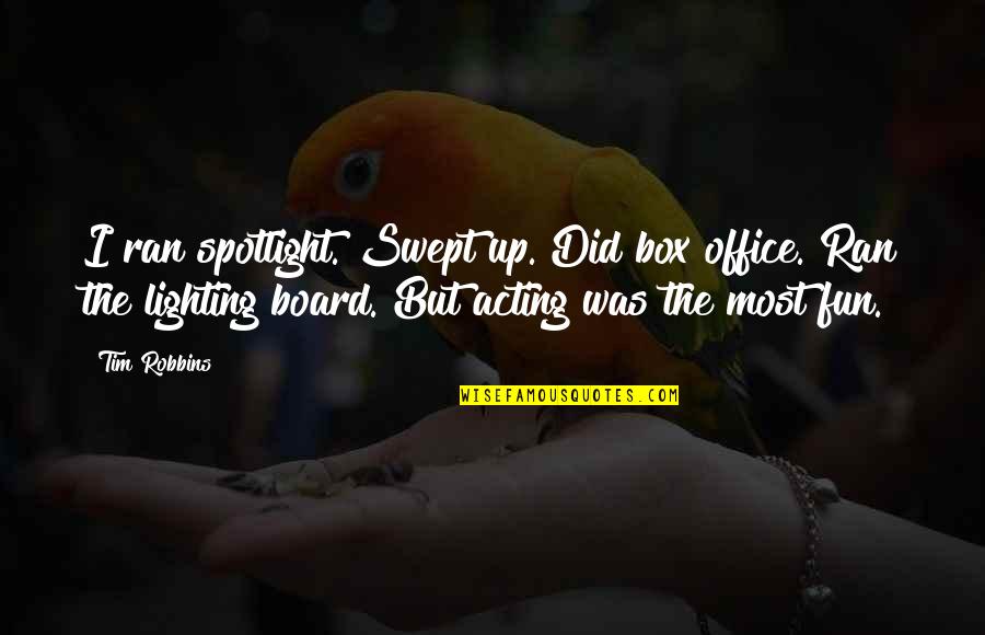 Fawning In A Sentence Quotes By Tim Robbins: I ran spotlight. Swept up. Did box office.