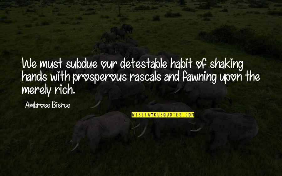 Fawning Quotes By Ambrose Bierce: We must subdue our detestable habit of shaking