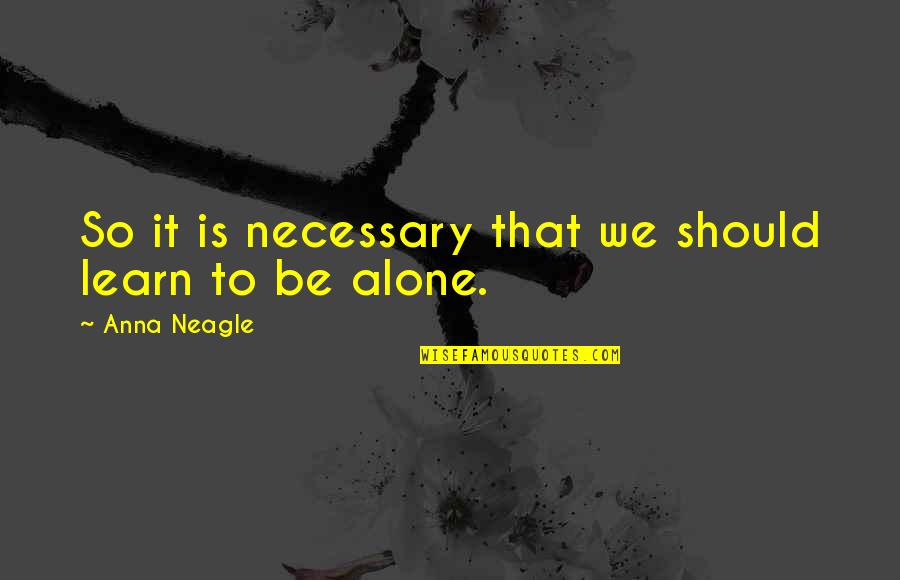 Fawning Trauma Quotes By Anna Neagle: So it is necessary that we should learn Fawning Trauma Quotes By Anna Neagle: So it is necessary that we should learn