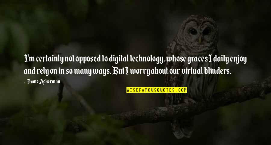 Fawningly Quotes By Diane Ackerman: I'm certainly not opposed to digital technology, whose Fawningly Quotes By Diane Ackerman: I'm certainly not opposed to digital technology, whose