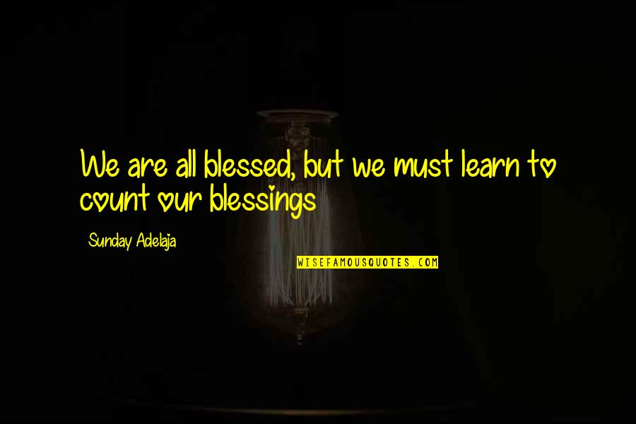 Fawzia Koofi Quotes By Sunday Adelaja: We are all blessed, but we must learn