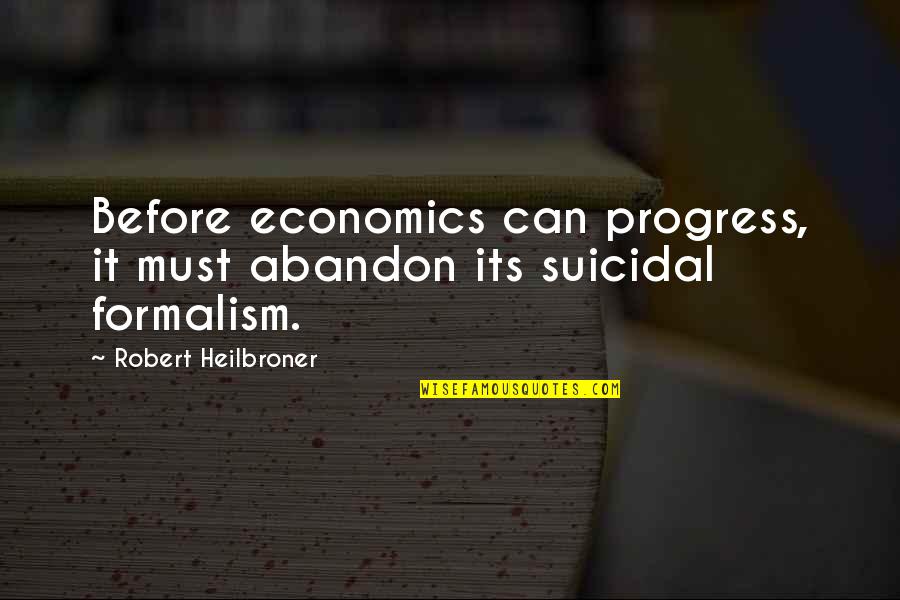 Fawzia Shirin Quotes By Robert Heilbroner: Before economics can progress, it must abandon its Fawzia Shirin Quotes By Robert Heilbroner: Before economics can progress, it must abandon its