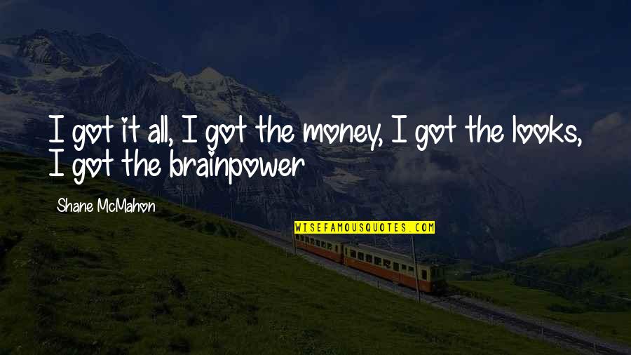 Fawzia Shirin Quotes By Shane McMahon: I got it all, I got the money,