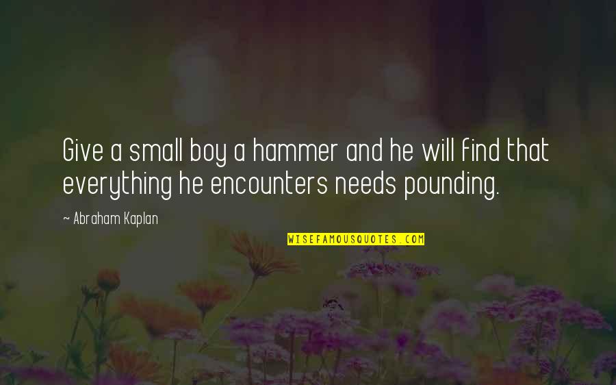 Fawziya Crystal Clutch Quotes By Abraham Kaplan: Give a small boy a hammer and he