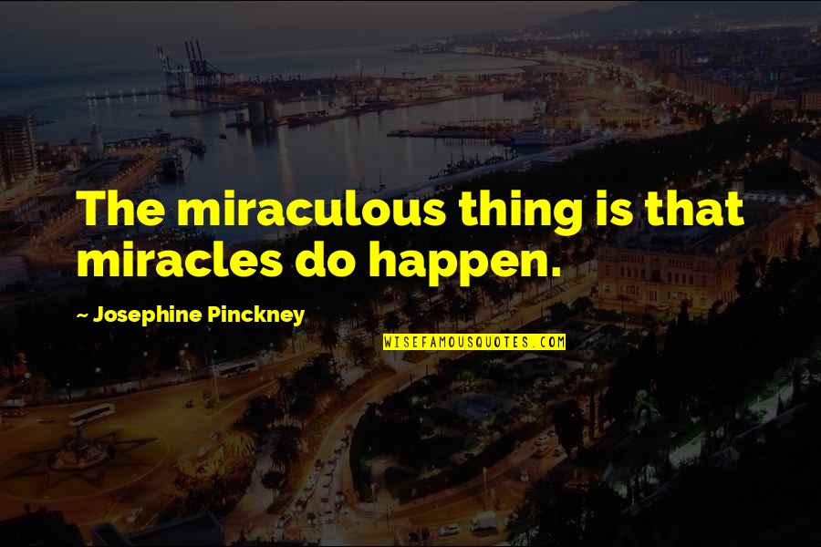 Fawziya Crystal Clutch Quotes By Josephine Pinckney: The miraculous thing is that miracles do happen.