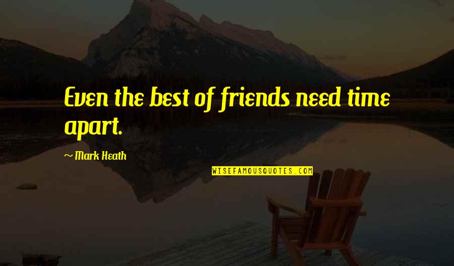 Fawziya Purses Quotes By Mark Heath: Even the best of friends need time apart.