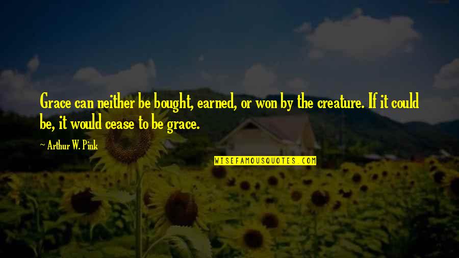 Fawzy Fawzy Quotes By Arthur W. Pink: Grace can neither be bought, earned, or won