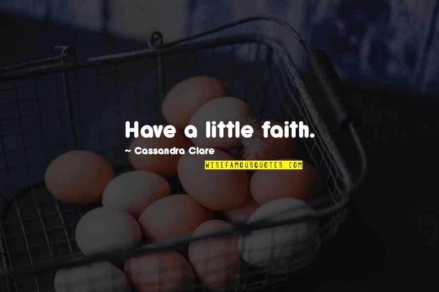 Fawzy Fawzy Quotes By Cassandra Clare: Have a little faith.