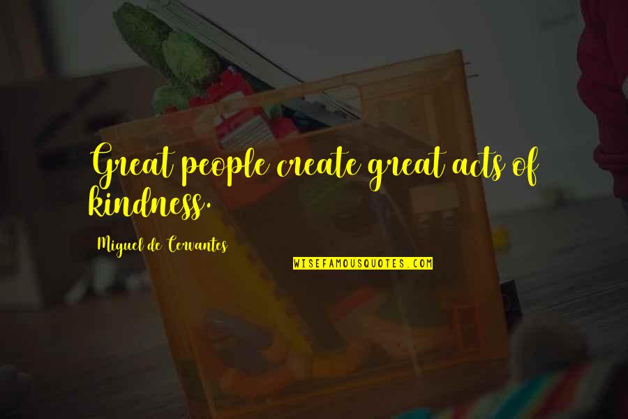 Fax Machines Quotes By Miguel De Cervantes: Great people create great acts of kindness.