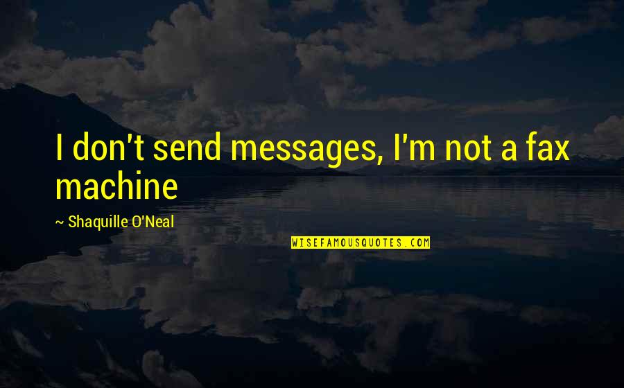 Fax Machines Quotes By Shaquille O'Neal: I don't send messages, I'm not a fax
