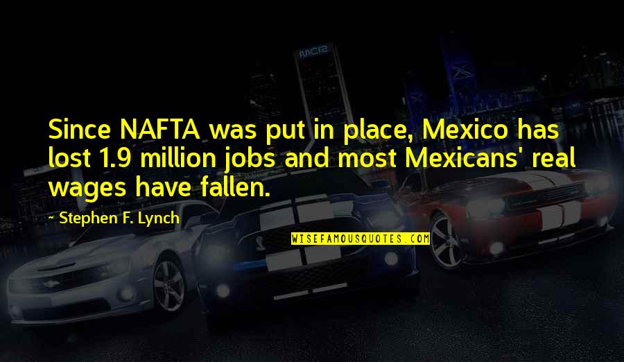 Faxed Copy Quotes By Stephen F. Lynch: Since NAFTA was put in place, Mexico has