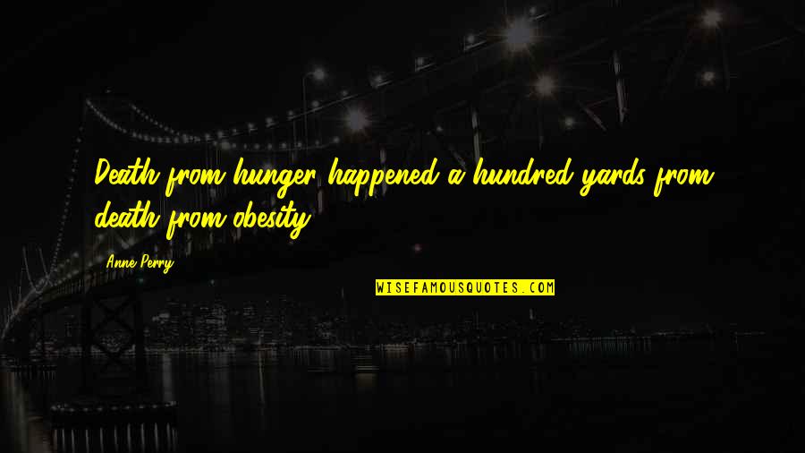 Faxen Machen Quotes By Anne Perry: Death from hunger happened a hundred yards from