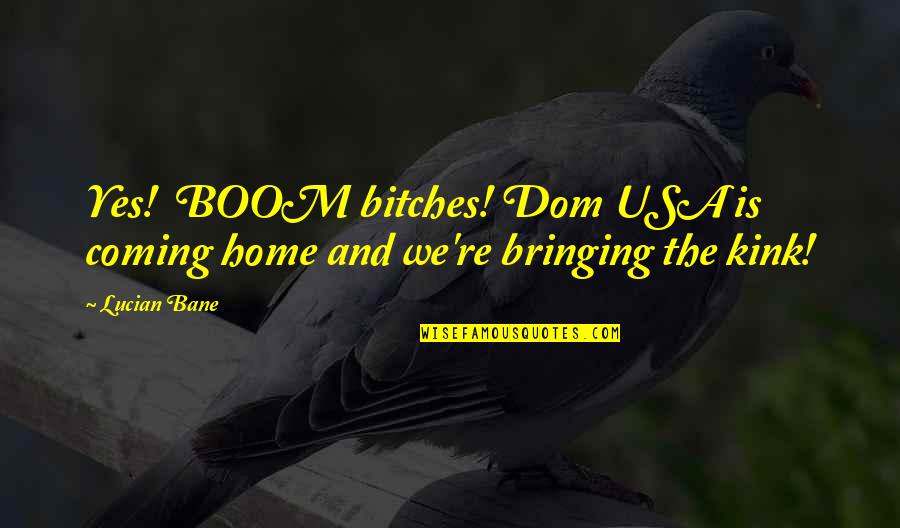 Faxen Machen Quotes By Lucian Bane: Yes! BOOM bitches! Dom USA is coming home