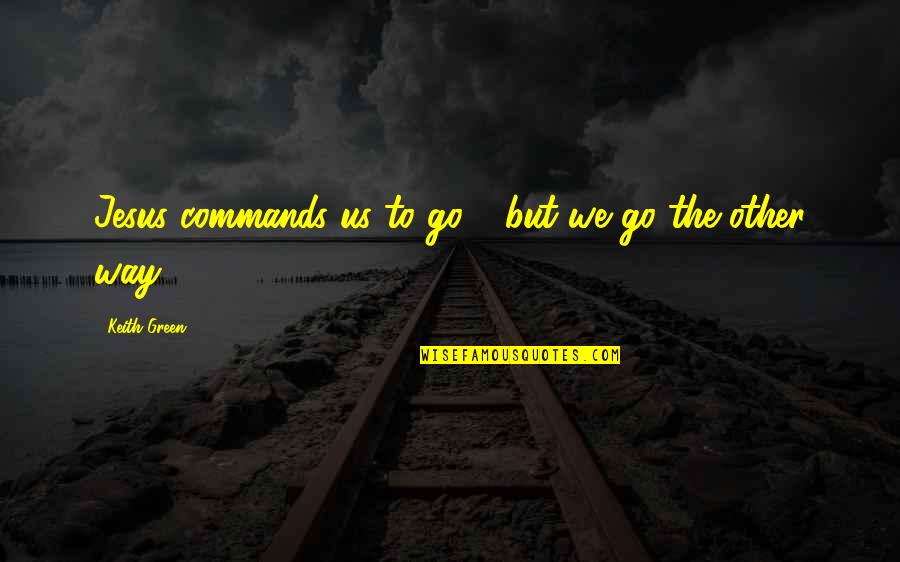 Faxes Quotes By Keith Green: Jesus commands us to go - but we