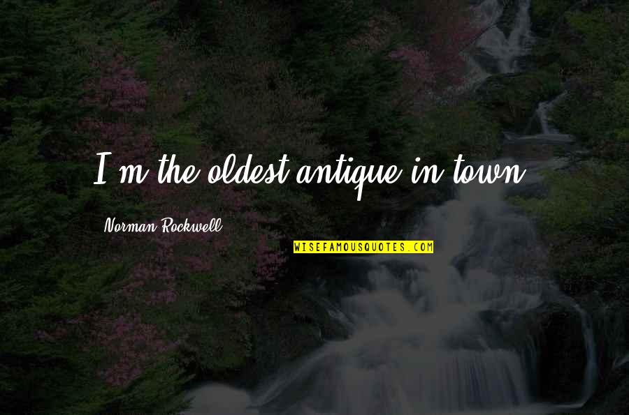 Faxitfast Quotes By Norman Rockwell: I'm the oldest antique in town.
