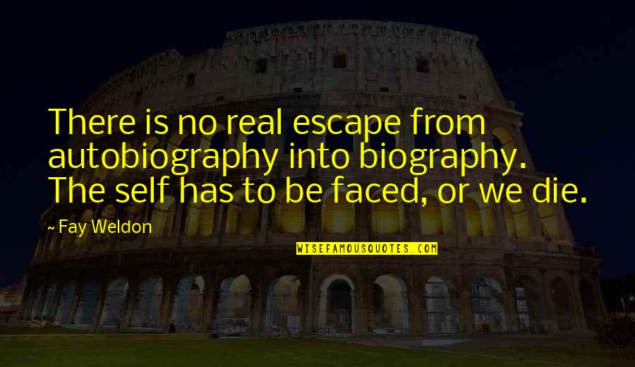 Fay Weldon Quotes By Fay Weldon: There is no real escape from autobiography into