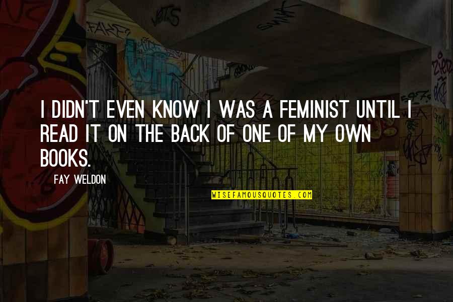 Fay Weldon Quotes By Fay Weldon: I didn't even know I was a feminist