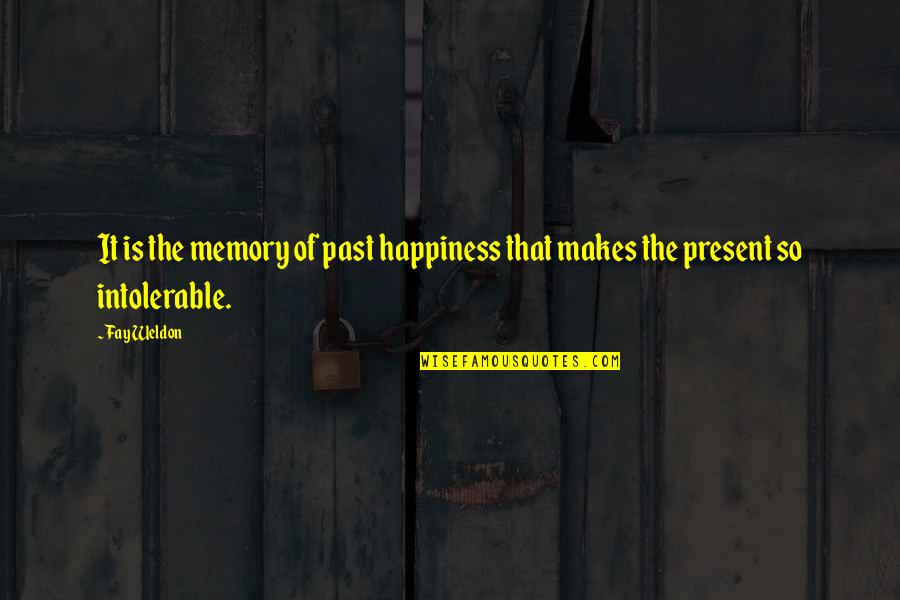 Fay Weldon Quotes By Fay Weldon: It is the memory of past happiness that