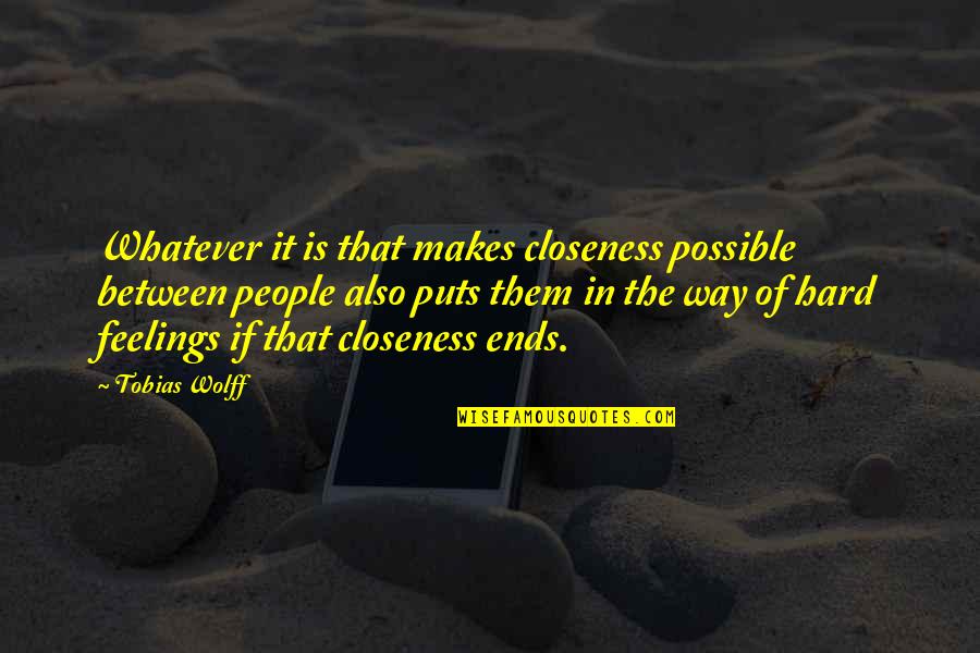 Faya Kun Naat Quotes By Tobias Wolff: Whatever it is that makes closeness possible between