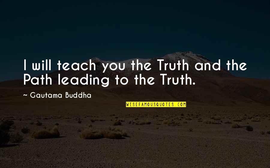 Faycal Seghir Quotes By Gautama Buddha: I will teach you the Truth and the Faycal Seghir Quotes By Gautama Buddha: I will teach you the Truth and the