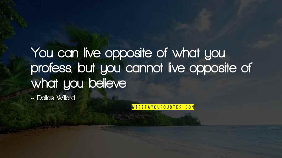 Faydasi Quotes By Dallas Willard: You can live opposite of what you profess,