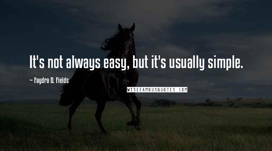 Faydra D. Fields quotes: It's not always easy, but it's usually simple.