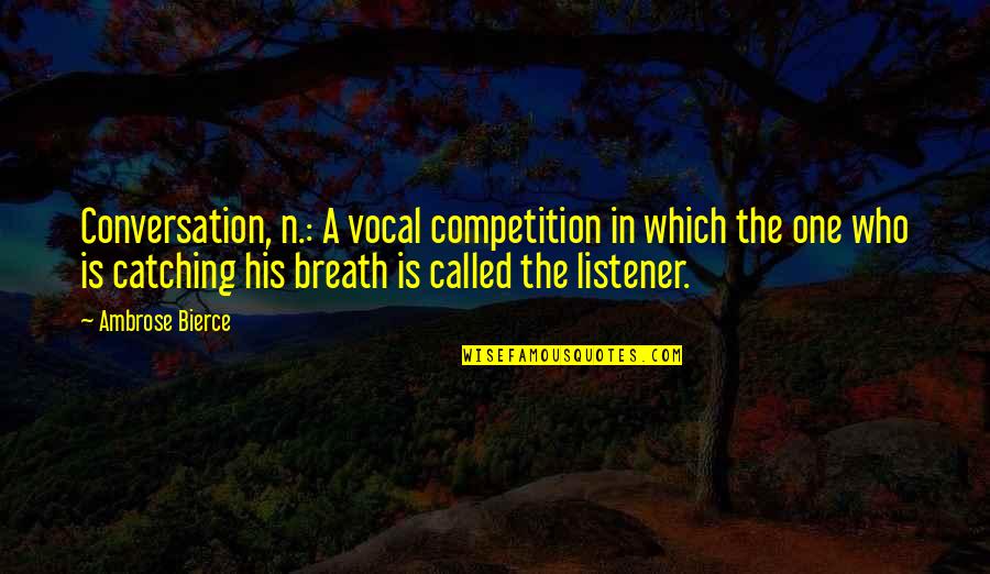 Faye Abdellah Quotes By Ambrose Bierce: Conversation, n.: A vocal competition in which the
