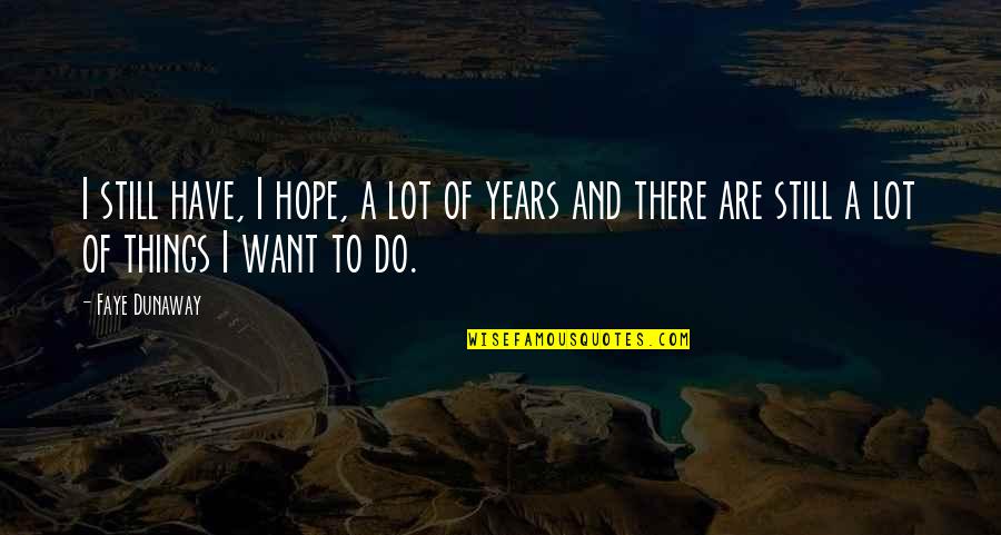 Faye Dunaway Quotes By Faye Dunaway: I still have, I hope, a lot of