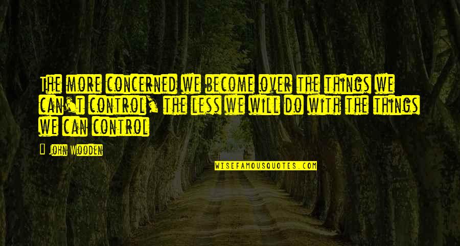 Faye Greener Quotes By John Wooden: The more concerned we become over the things Faye Greener Quotes By John Wooden: The more concerned we become over the things