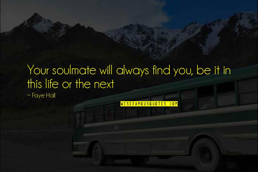 Faye Hall Quotes By Faye Hall: Your soulmate will always find you, be it