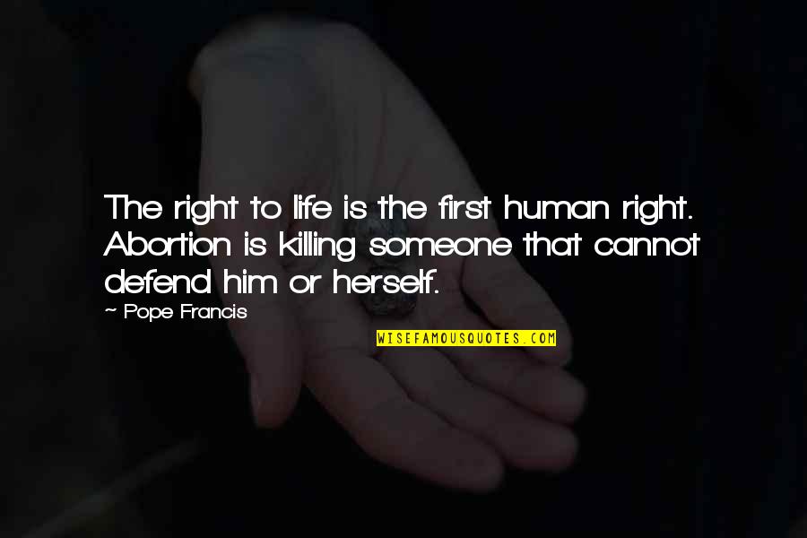 Faye Hall Quotes By Pope Francis: The right to life is the first human