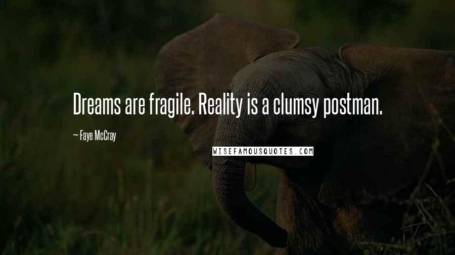 Faye McCray quotes: Dreams are fragile. Reality is a clumsy postman.