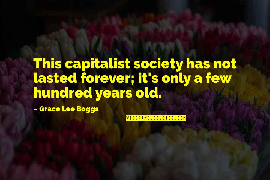 Faye Schulman Quotes By Grace Lee Boggs: This capitalist society has not lasted forever; it's