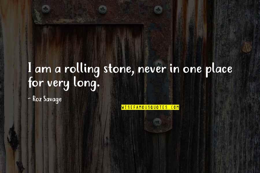 Fayekimdesigns Quotes By Roz Savage: I am a rolling stone, never in one