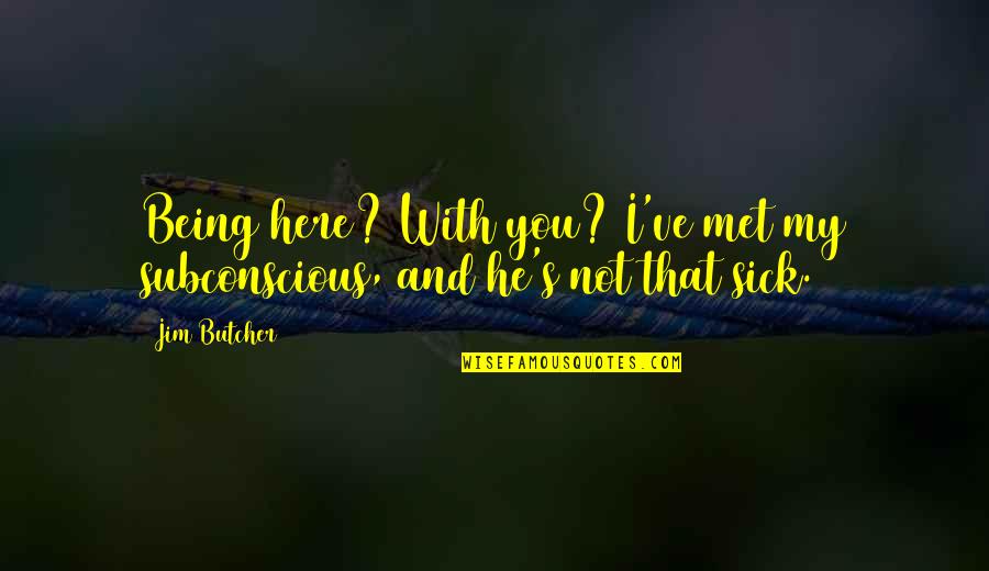 Fayers Meat Quotes By Jim Butcher: Being here? With you? I've met my subconscious,