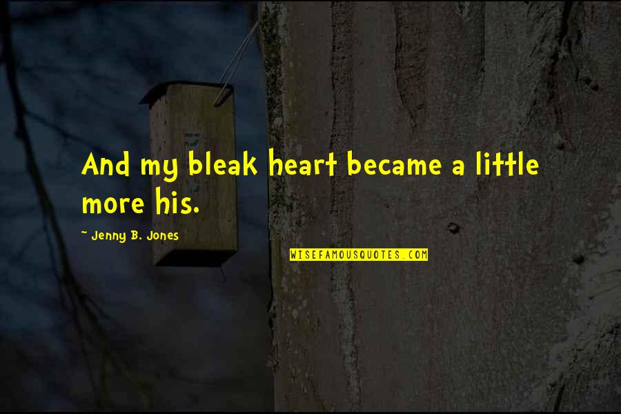 Fayes 123 Quotes By Jenny B. Jones: And my bleak heart became a little more Fayes 123 Quotes By Jenny B. Jones: And my bleak heart became a little more