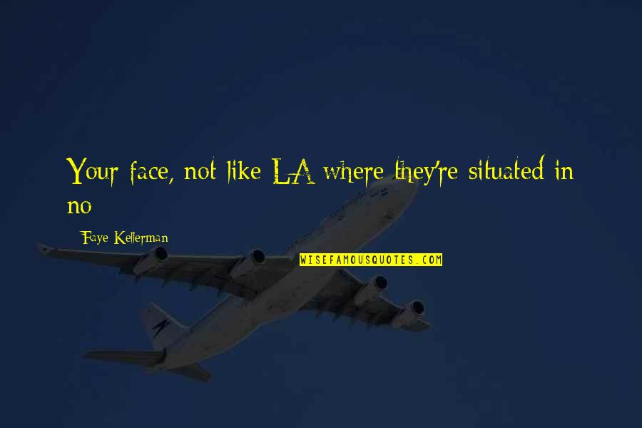Faye's Quotes By Faye Kellerman: Your face, not like LA where they're situated