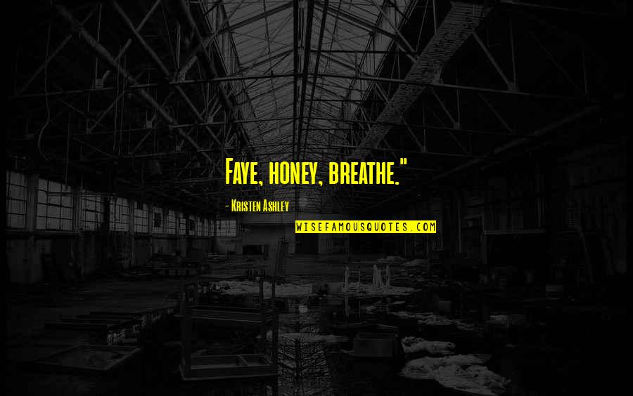 Faye's Quotes By Kristen Ashley: Faye, honey, breathe."