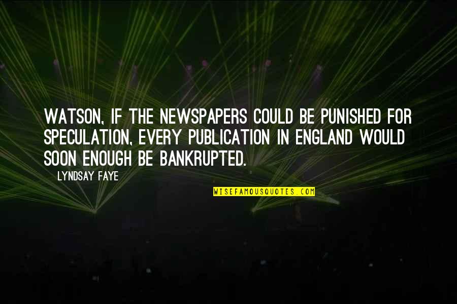 Faye's Quotes By Lyndsay Faye: Watson, if the newspapers could be punished for