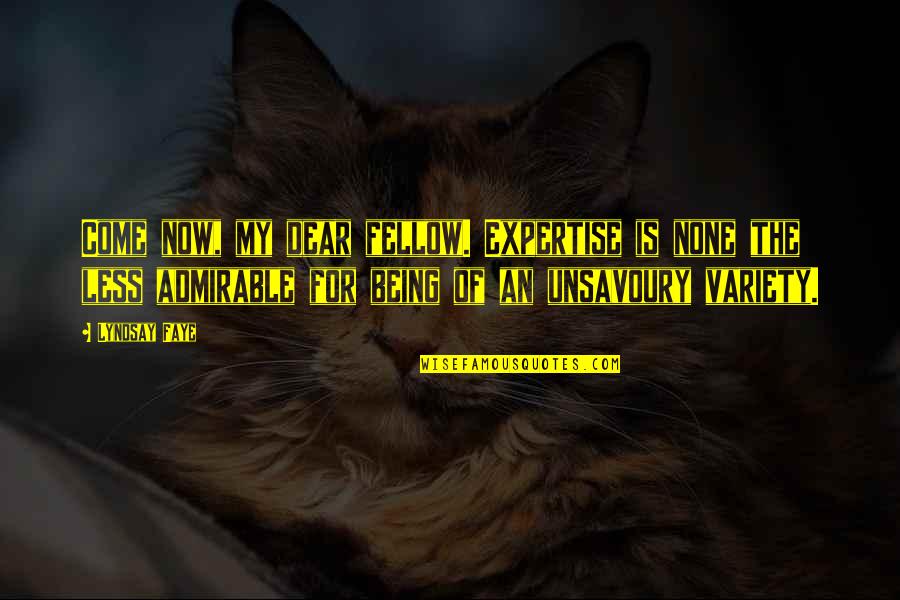 Faye's Quotes By Lyndsay Faye: Come now, my dear fellow. Expertise is none