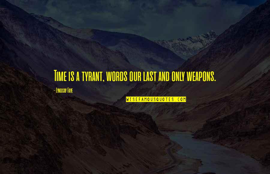 Faye's Quotes By Lyndsay Faye: Time is a tyrant, words our last and