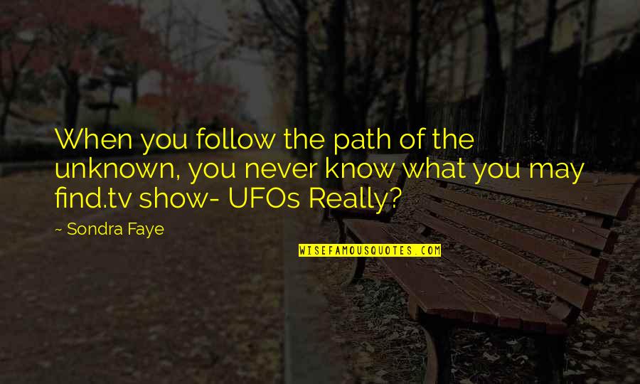 Faye's Quotes By Sondra Faye: When you follow the path of the unknown,