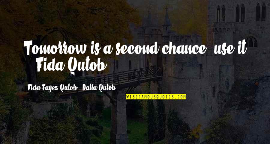 Fayez Quotes By Fida Fayez Qutob & Dalia Qutob: Tomorrow is a second chance, use it !'-Fida