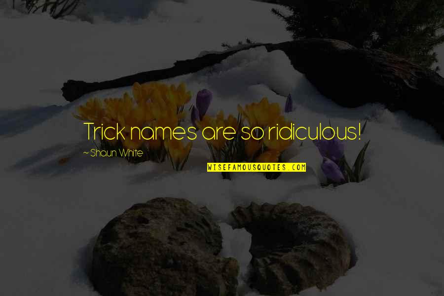 Faygo Rock Quotes By Shaun White: Trick names are so ridiculous! Faygo Rock Quotes By Shaun White: Trick names are so ridiculous!