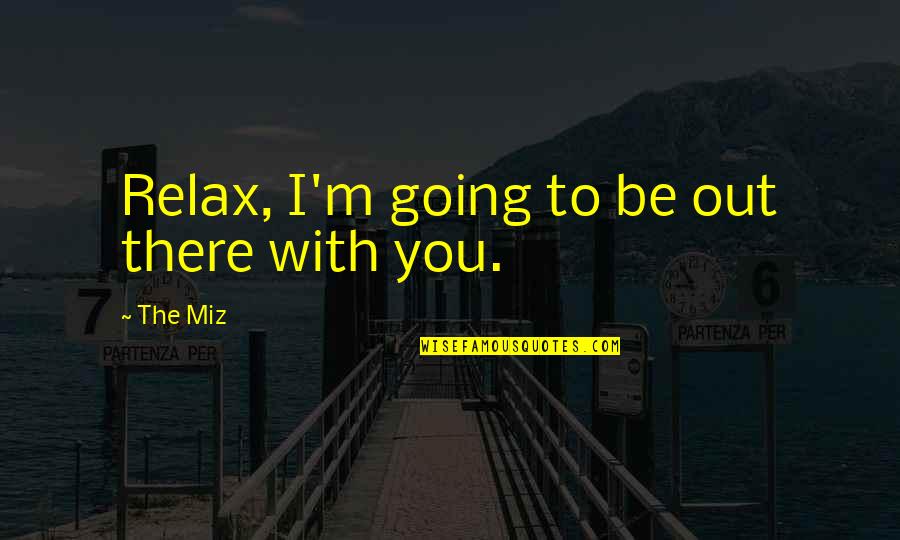 Fayol Quotes By The Miz: Relax, I'm going to be out there with