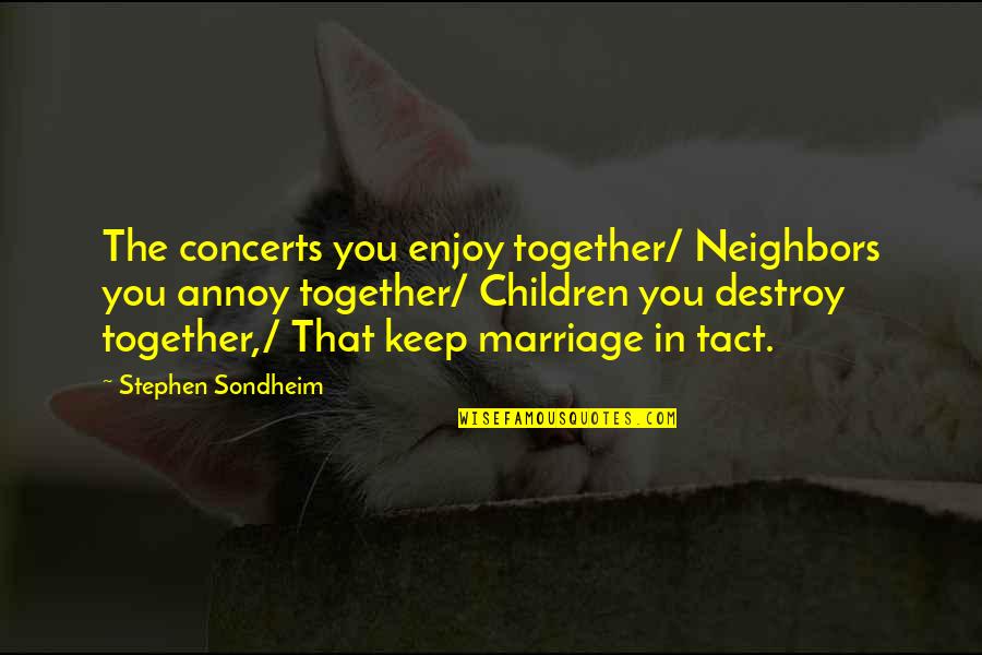 Fayrene Hofer Quotes By Stephen Sondheim: The concerts you enjoy together/ Neighbors you annoy