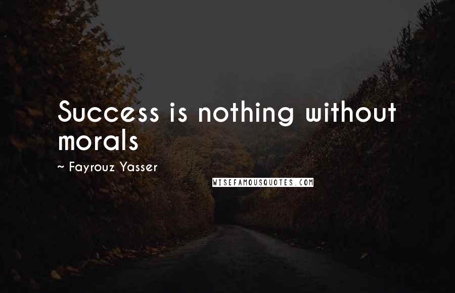 Fayrouz Yasser quotes: Success is nothing without morals Fayrouz Yasser quotes: Success is nothing without morals