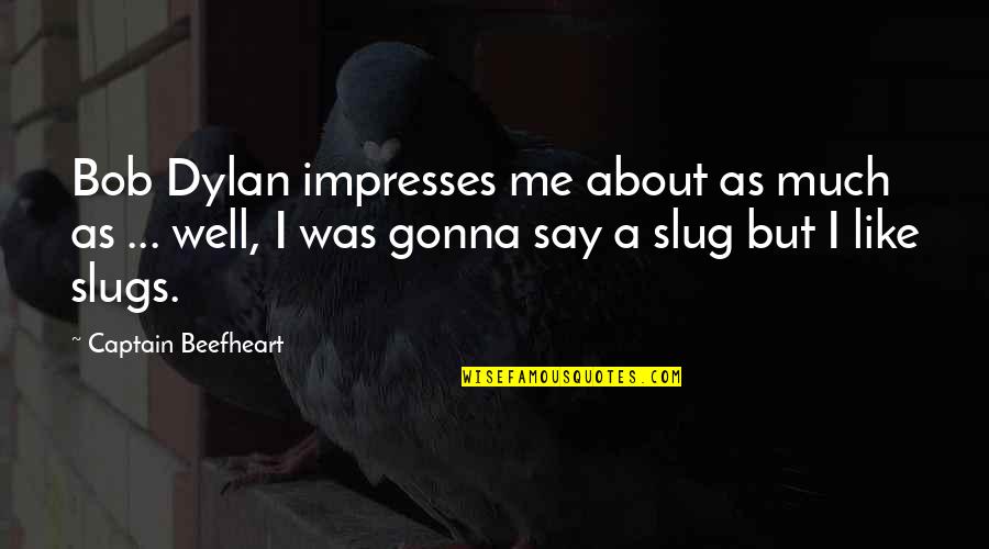 Faysal Big Quotes By Captain Beefheart: Bob Dylan impresses me about as much as Faysal Big Quotes By Captain Beefheart: Bob Dylan impresses me about as much as