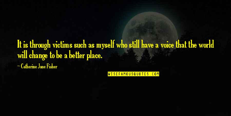 Fayson Lake Quotes By Catherine Jane Fisher: It is through victims such as myself who Fayson Lake Quotes By Catherine Jane Fisher: It is through victims such as myself who